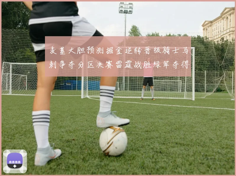 麦基大胆预测掘金逆转晋级骑士马刺争夺分区决赛雷霆战胜绿军夺得总冠军