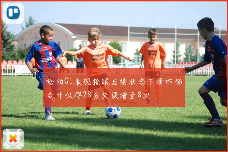 哈珀G1表现抢眼后续状态下滑四场合计仅得28分失误增至8次